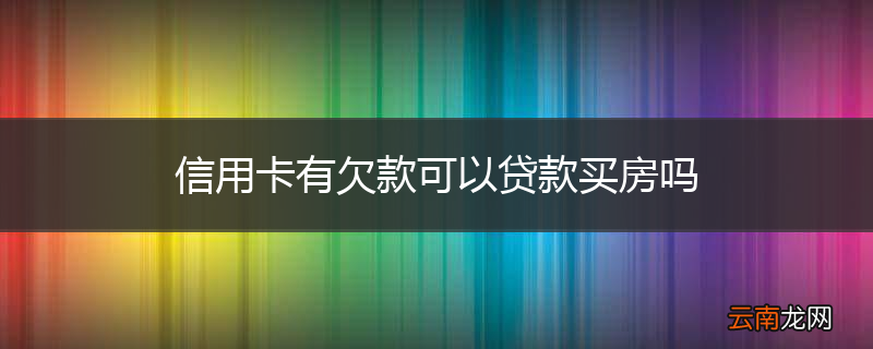 信用卡有欠款可以贷款买房吗