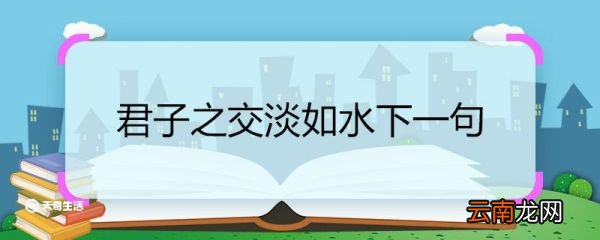 君子之交淡如水下一句 君子之交淡如水下一句是什么