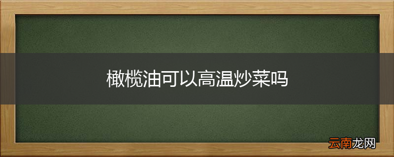 橄榄油可以高温炒菜吗