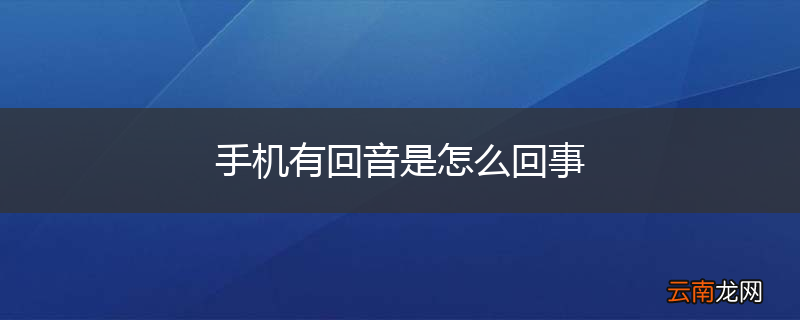 手机有回音是怎么回事