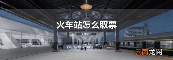 火车站怎么取票