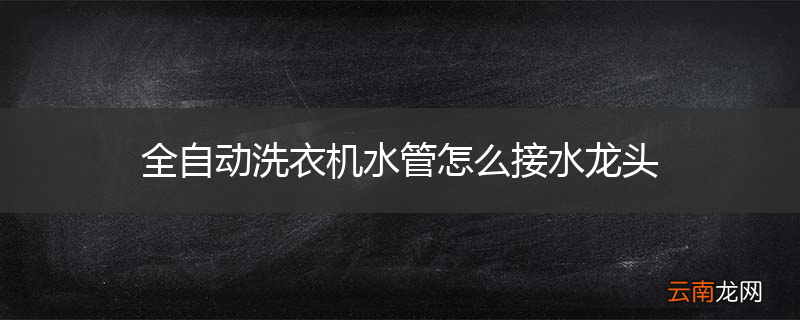 全自动洗衣机水管怎么接水龙头