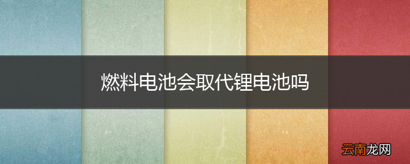 燃料电池会取代锂电池吗