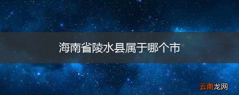 海南省陵水县属于哪个市