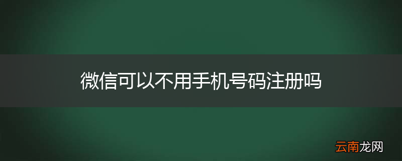 微信可以不用手机号码注册吗