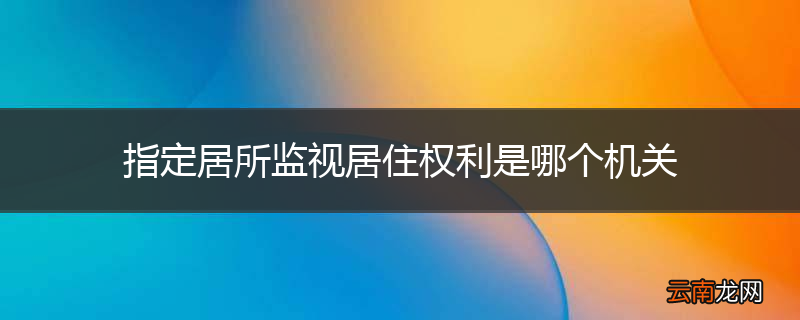 指定居所监视居住权利是哪个机关