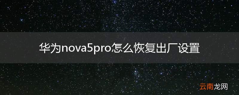 华为nova5pro怎么恢复出厂设置
