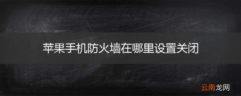 苹果手机防火墙在哪里设置关闭