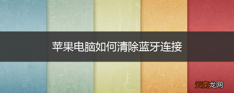 苹果电脑如何清除蓝牙连接