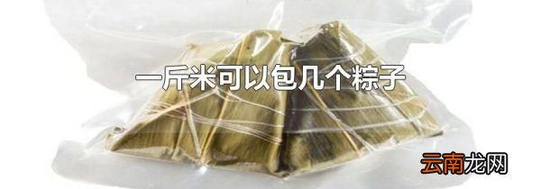 一斤米可以包几个粽子