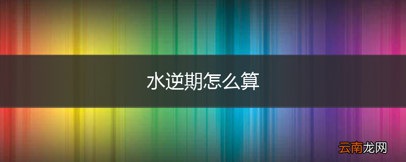 水逆期怎么算