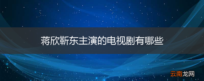 蒋欣靳东主演的电视剧有哪些