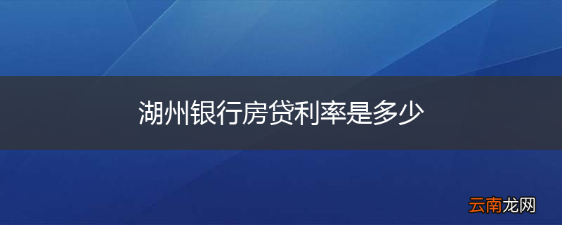 湖州银行房贷利率是多少