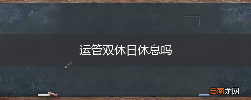 运管双休日休息吗