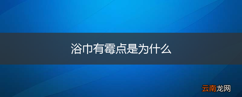 浴巾有霉点是为什么