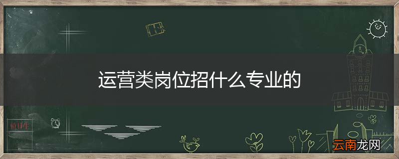 运营类岗位招什么专业的