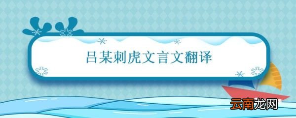 吕某刺虎文言文翻译 吕某刺虎文言文翻译及注释
