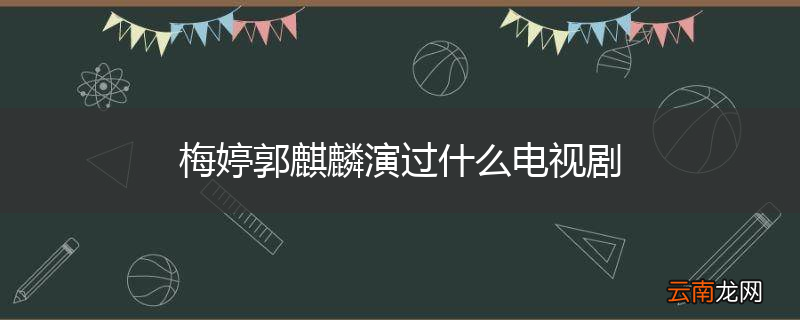 梅婷郭麒麟演过什么电视剧