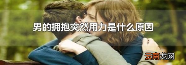 男的拥抱突然用力是什么原因