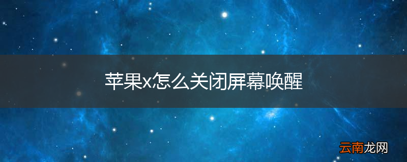 苹果x怎么关闭屏幕唤醒