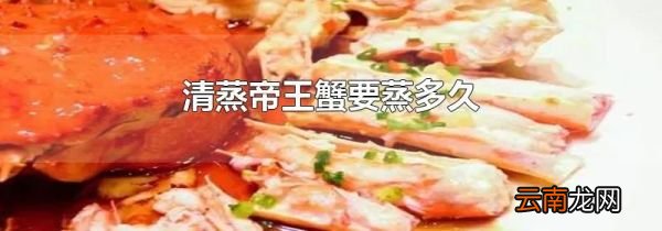 清蒸帝王蟹要蒸多久