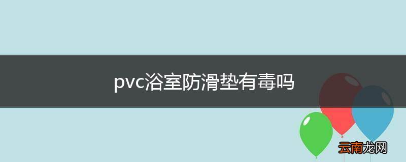 pvc浴室防滑垫有毒吗