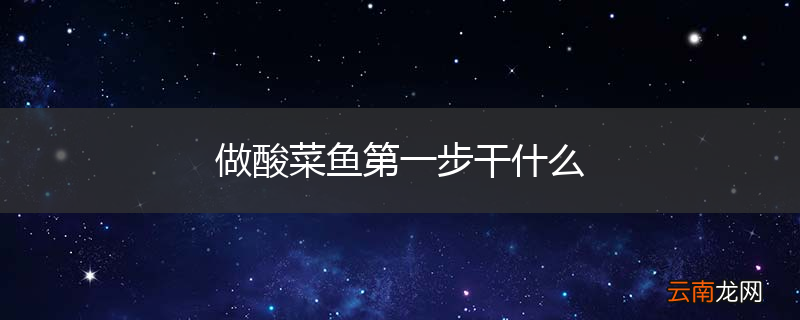 做酸菜鱼第一步干什么
