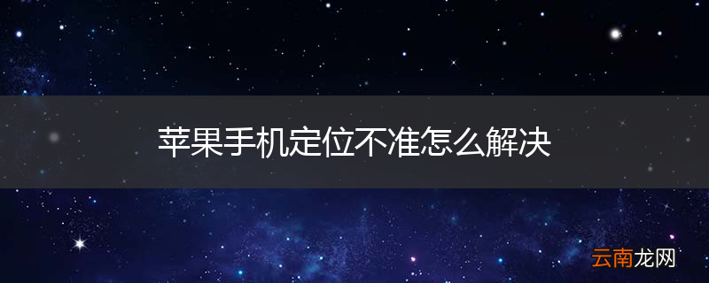 苹果手机定位不准怎么解决