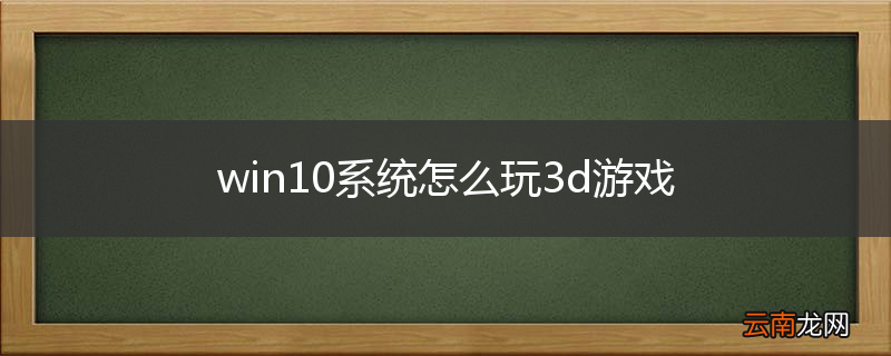 win10系统怎么玩3d游戏
