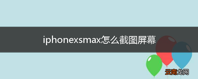 iphonexsmax怎么截图屏幕