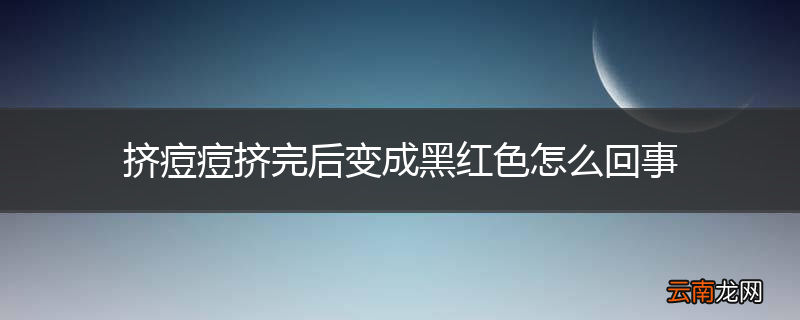 挤痘痘挤完后变成黑红色怎么回事