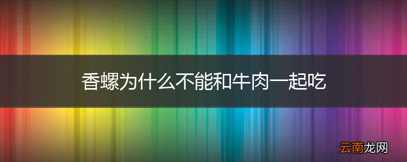 香螺为什么不能和牛肉一起吃