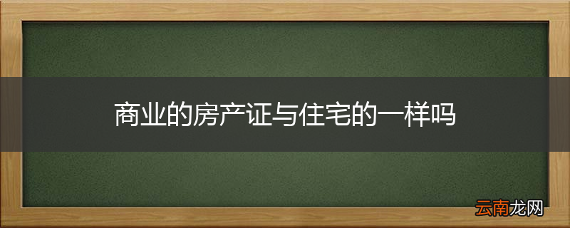 商业的房产证与住宅的一样吗