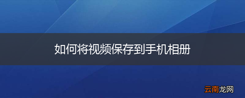 如何将视频保存到手机相册