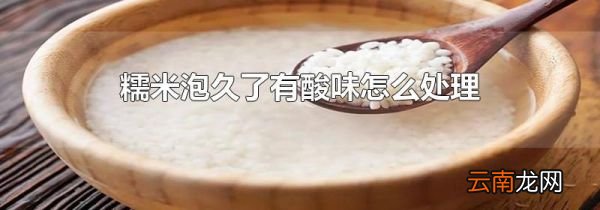 糯米泡久了有酸味怎么处理