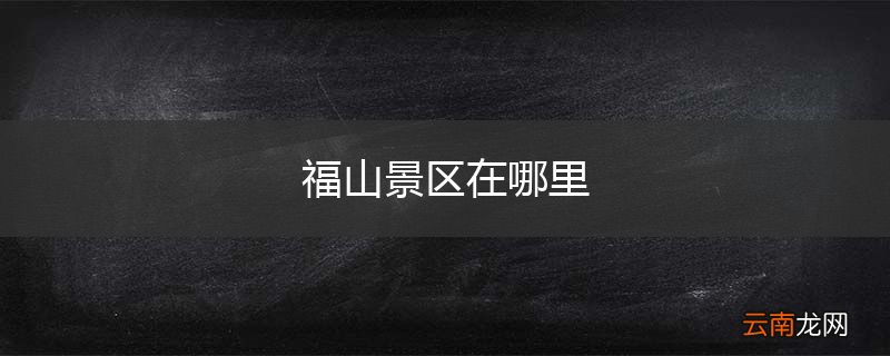 福山景区在哪里