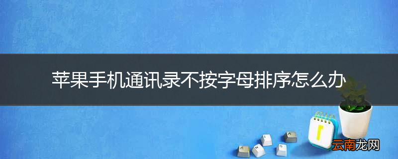 苹果手机通讯录不按字母排序怎么办