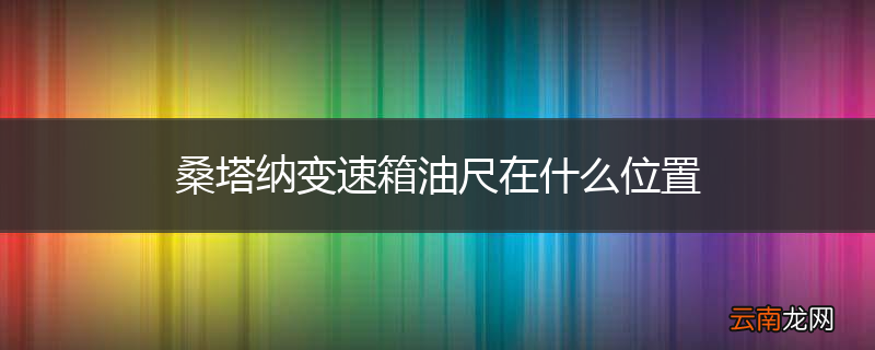 桑塔纳变速箱油尺在什么位置