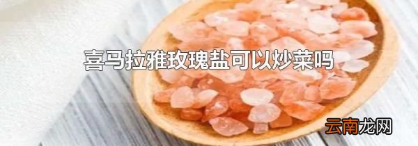 喜马拉雅玫瑰盐可以炒菜吗
