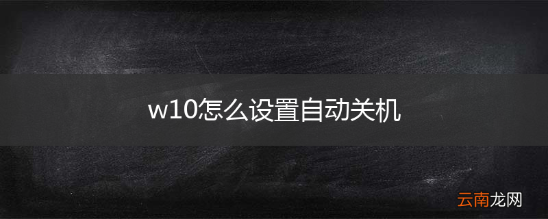 w10怎么设置自动关机