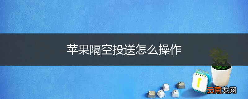苹果隔空投送怎么操作