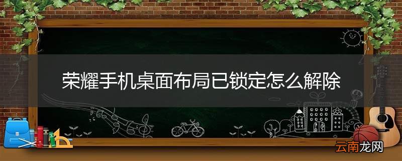 荣耀手机桌面布局已锁定怎么解除