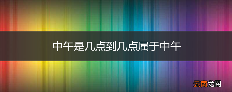 中午是几点到几点属于中午
