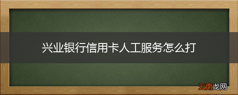 兴业银行信用卡人工服务怎么打