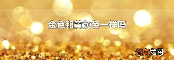 金色和黄颜色一样吗