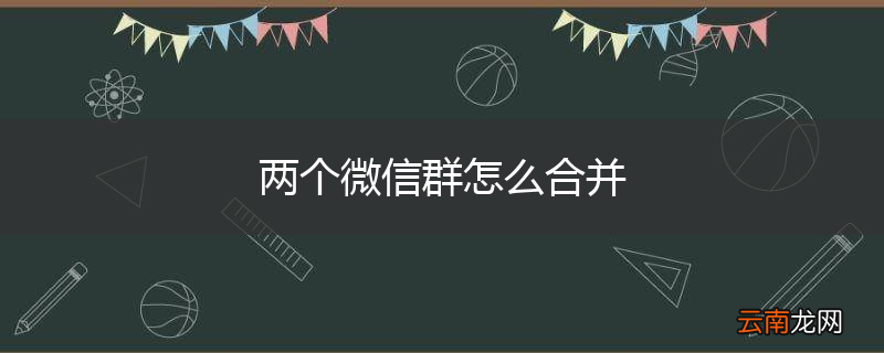 两个微信群怎么合并