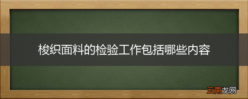 梭织面料的检验工作包括哪些内容