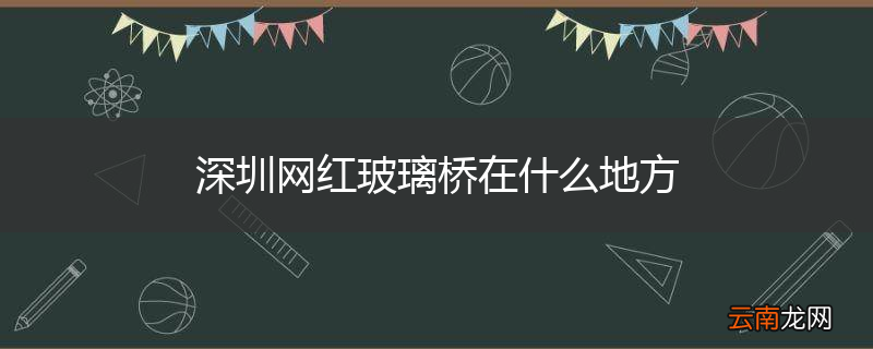 深圳网红玻璃桥在什么地方