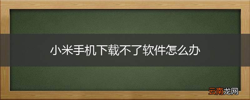 小米手机下载不了软件怎么办