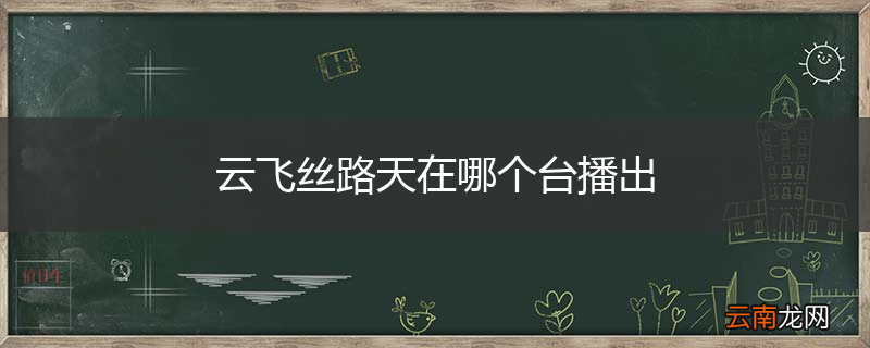 云飞丝路天在哪个台播出